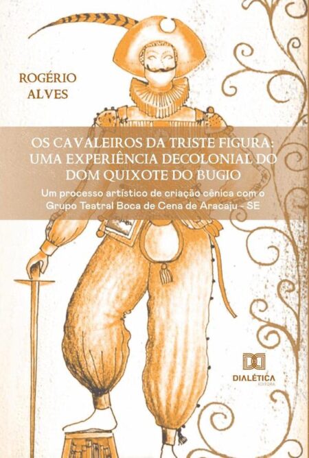 Os Cavaleiros da Triste Figura: uma experiência decolonial do Dom Quixote do Bugio:um processo artístico de criação cênica com o Grupo Teatral Boca de Cena de Aracaju - SE