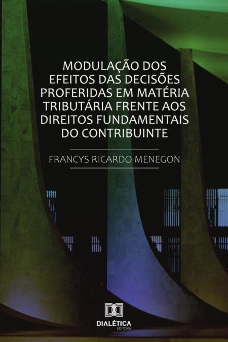 Modulação dos efeitos das decisões proferidas em matéria tributária frente aos direitos fundamentais do contribuinte