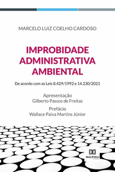 Improbidade Administrativa Ambiental:de acordo com as Leis 8.429/1992 e 14.230/2021