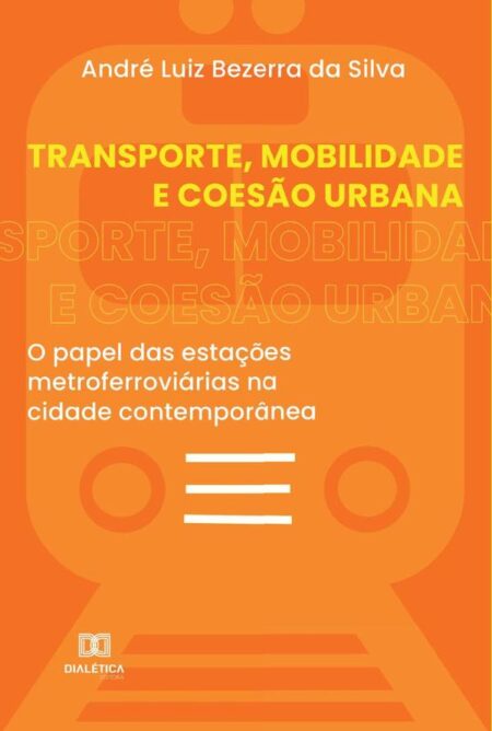 Transporte, Mobilidade e Coesão Urbana:o papel das estações metroferroviárias na cidade contemporânea