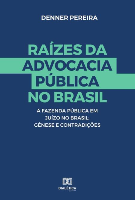 Raízes da advocacia Pública no Brasil:a Fazenda Pública em Juízo no Brasil : Gênese e Contradições