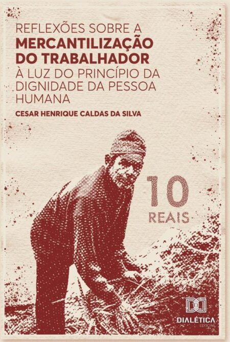 Reflexões sobre a mercantilização do trabalhador à luz do Princípio da Dignidade da Pessoa Humana