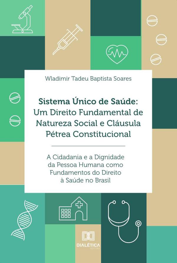 Sistema Único de Saúde:um direito fundamental de natureza social e cláusula pétrea constitucional: a cidadania e a dignidade da pessoa humana como fundamentos do direito à saúde no Brasil