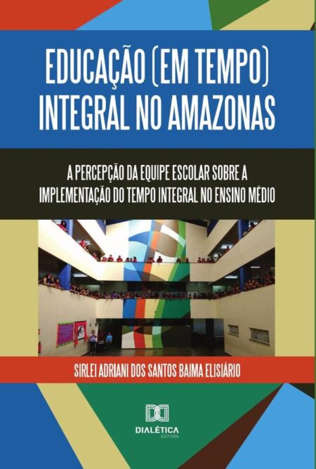 Educação (em tempo) integral no Amazonas:a percepção da equipe escolar sobre a implementação do tempo integral no ensino médio