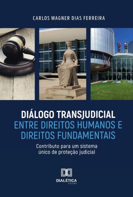 Diálogo Transjudicial entre Direitos Humanos e Direitos Fundamentais:contributo para um sistema único de proteção judicial