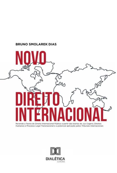 Novo Direito Internacional:revendo a teoria do direito internacional público a partir das teorias do jus cogens, Direitos Humanos e Processo Legal Transnacional e a potencial aplicação pelos tribunais internacionais
