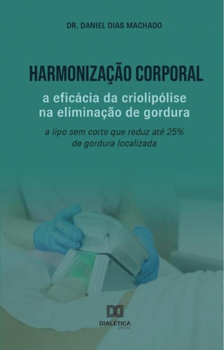 Harmonização Corporal: a eficácia da criolipólise na eliminação de gordura:a lipo sem corte que reduz até 25% de gordura localizada