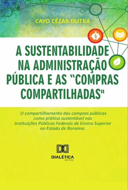 A sustentabilidade na administração pública e as “compras compartilhadas”:o compartilhamento das compras públicas como prática sustentável nas Instituições Públicas Federais de Ensino Superior no Estado de Roraima