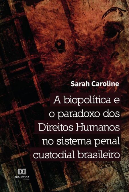 A biopolítica e o paradoxo dos Direitos Humanos no sistema penal custodial brasileiro