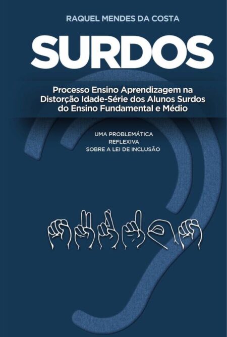 Surdos: processo ensino aprendizagem na distorção idade-série dos alunos surdos do ensino fundamental e médio:uma problemática reflexiva sobre a lei de inclusão