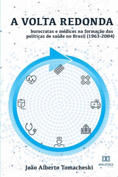 A Volta Redonda:burocratas e médicos na formação das políticas de saúde no Brasil (1963-2004)