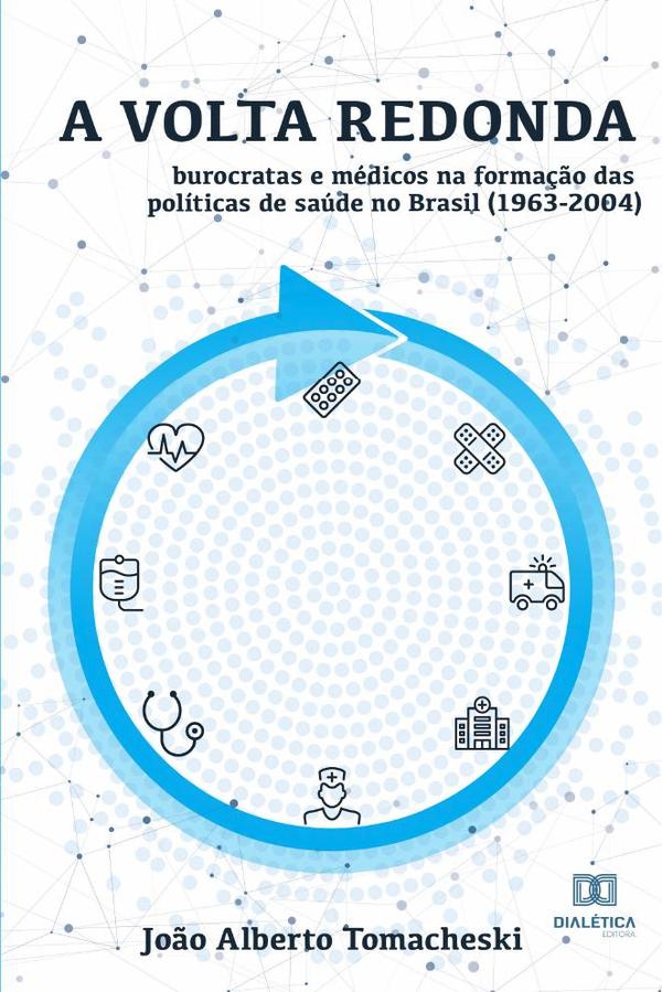 A Volta Redonda:burocratas e médicos na formação das políticas de saúde no Brasil (1963-2004)