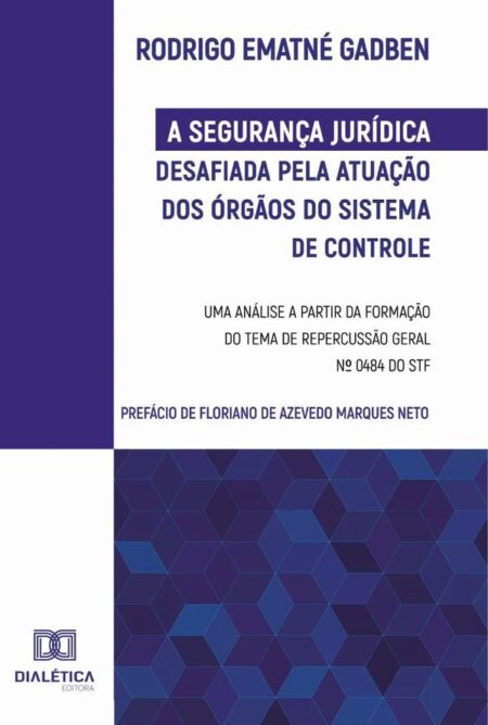 A Segurança Jurídica desafiada pela atuação dos Órgãos do Sistema de Controle:uma análise a partir da formação do Tema de Repercussão Geral n0 0484 do STF