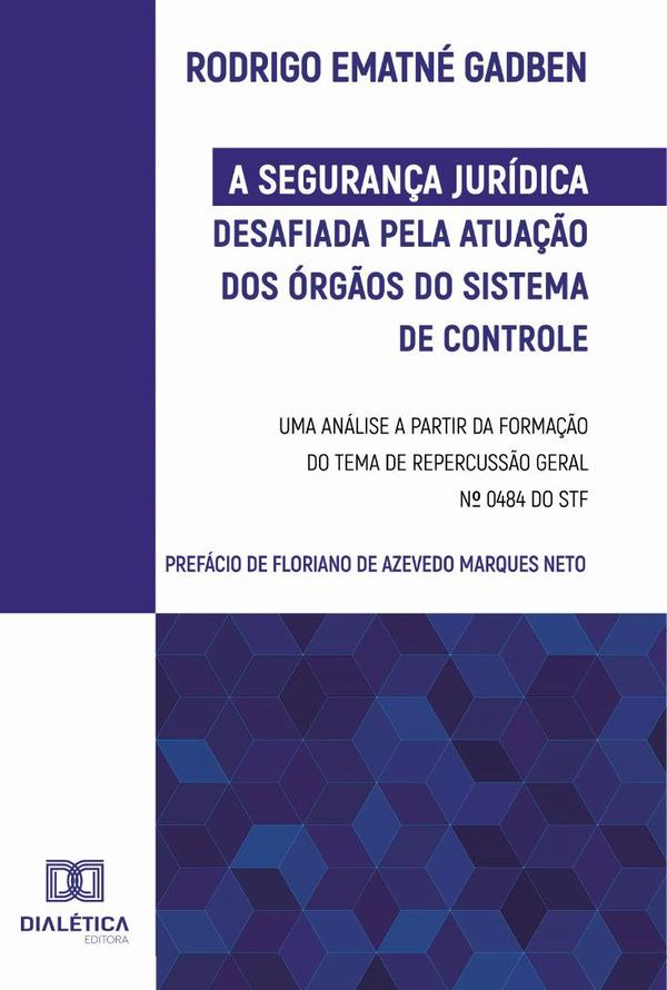 A Segurança Jurídica desafiada pela atuação dos Órgãos do Sistema de Controle:uma análise a partir da formação do Tema de Repercussão Geral n0 0484 do STF