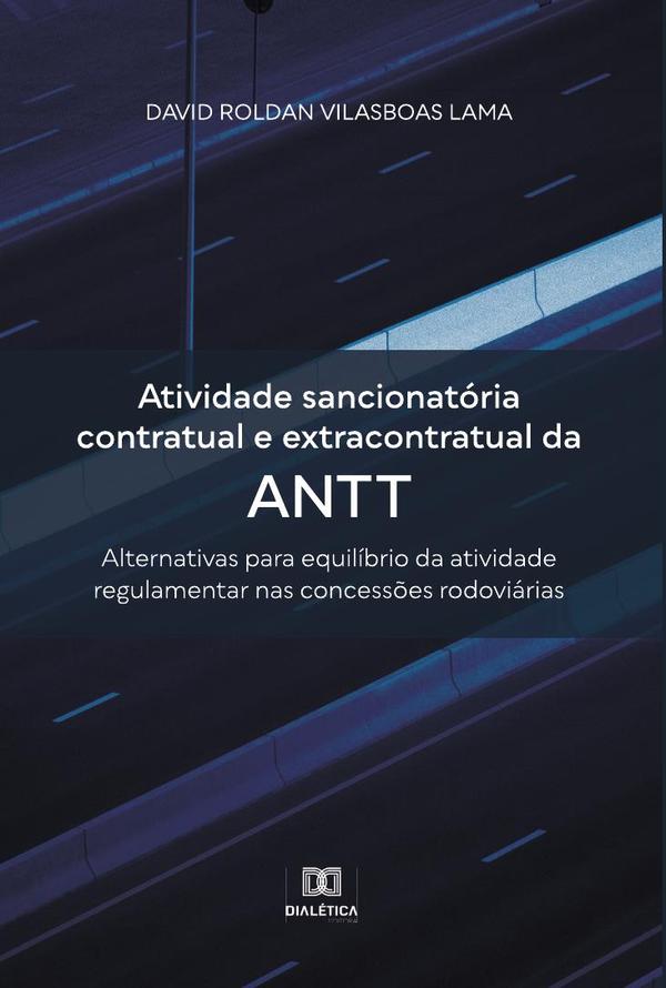 Atividade sancionatória contratual e extracontratual da ANTT:alternativas para equilíbrio da atividade regulamentar nas concessões rodoviárias