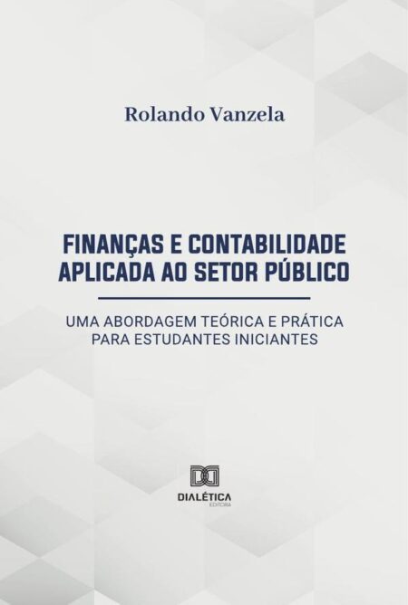 Finanças e Contabilidade Aplicada ao Setor Público:uma abordagem teórica e prática para estudantes iniciantes