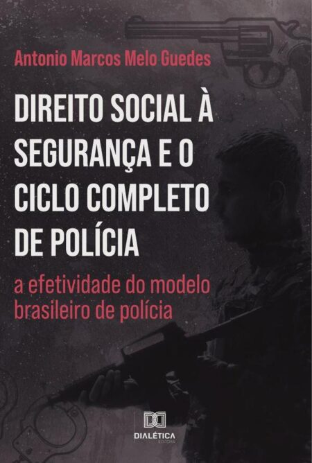Direito Social à Segurança e o Ciclo Completo de Polícia:a efetividade do modelo brasileiro de polícia
