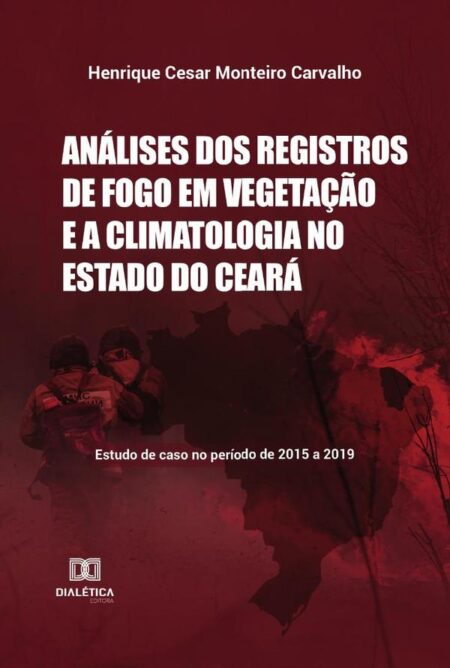 Análises dos registros de fogo em vegetação e a climatologia no Estado do Ceará:estudo de caso no período de 2015 a 2019