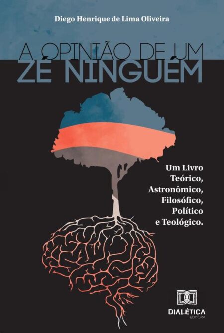 A opinião de um Zé Ninguém:um livro teórico, astronômico, filosófico, político e teológico
