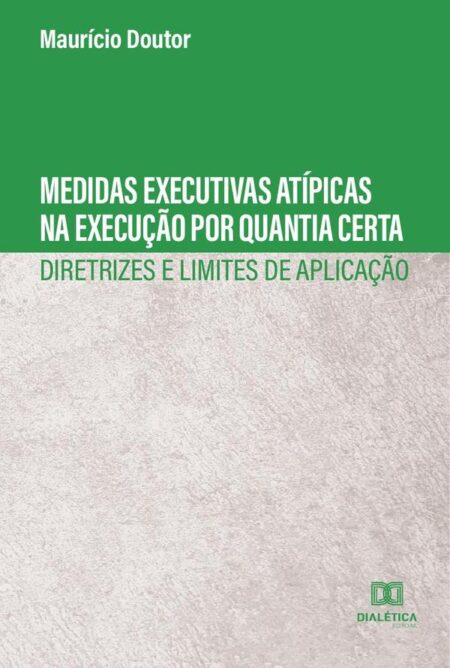 Medidas executivas atípicas na execução por quantia certa:diretrizes e limites de aplicação
