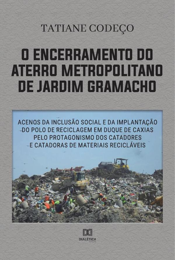 O encerramento do aterro metropolitano de Jardim Gramacho:acenos da inclusão social e da implantação do polo de reciclagem em Duque de Caxias pelo protagonismo dos catadores e catadoras de materiais recicláveis