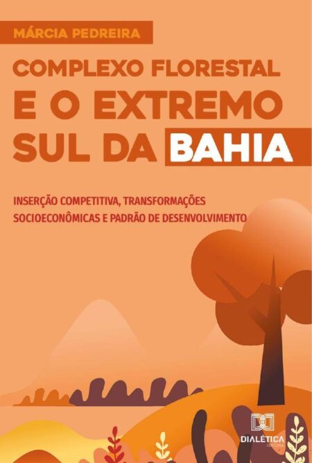 Complexo Florestal e o Extremo Sul da Bahia:inserção competitiva, transformações socioeconômicas e padrão de desenvolvimento