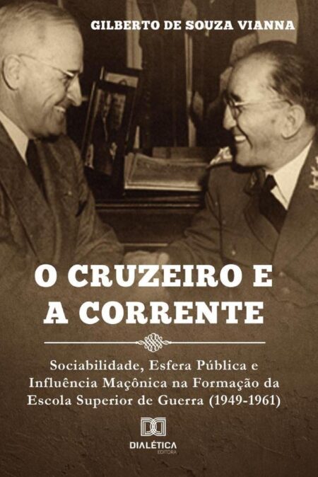 O cruzeiro e a corrente:sociabilidade, esfera pública e influência maçônica na formação da Escola Superior de Guerra (1949-1961)