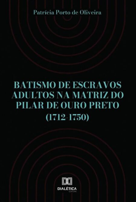Batismo de escravos adultos na Matriz do Pilar de Ouro Preto (1712-1750)
