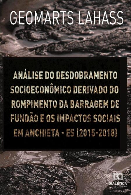 Análise do desdobramento socioeconômico derivado do rompimento da barragem de Fundão e os impactos sociais em Anchieta – ES (2015-2018)