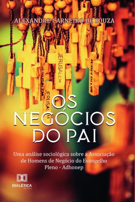Os negócios do Pai:uma análise sociológica sobre a Associação de Homens de Negócio do Evangelho Pleno - Adhonep