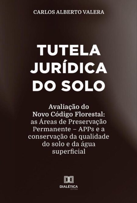 Tutela jurídica do solo:avaliação do Novo Código Florestal: as Áreas de Preservação Permanente – APPs e a conservação da qualidade do solo e da água superficial