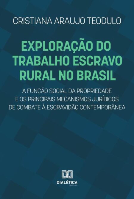 Exploração do trabalho escravo rural no Brasil, a função social da propriedade e os principais mecanismos jurídicos de combate à escravidão contemporânea