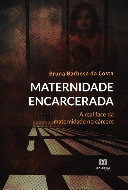 Maternidade Encarcerada:a real face da maternidade no cárcere