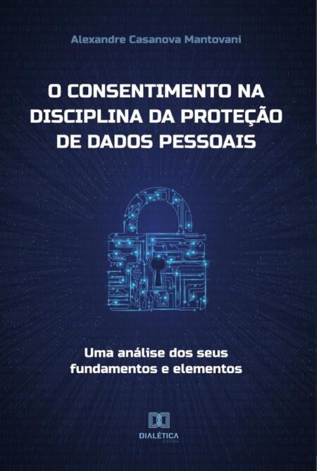 O consentimento na disciplina da proteção de dados pessoais:uma análise dos seus fundamentos e elementos