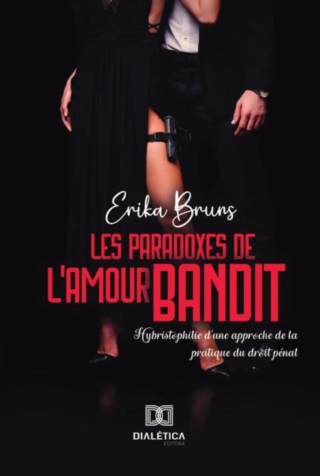 Les paradoxes de l''amour bandit:Hybristophilie d’une approche de la pratique du droit pénal
