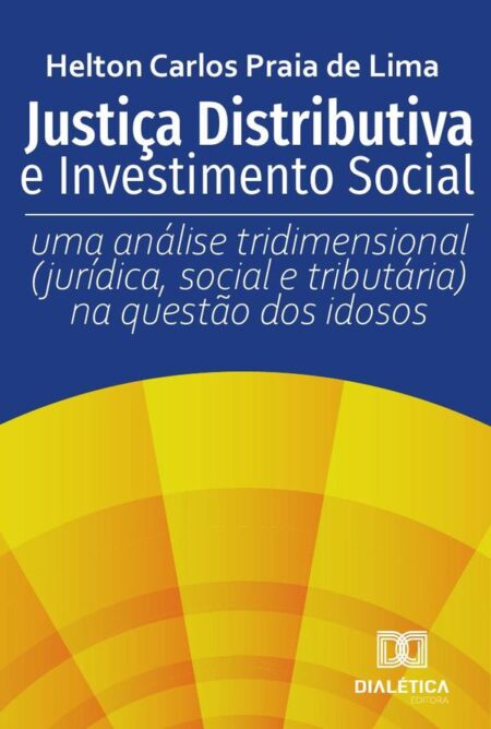 Justiça Distributiva e Investimento Social:uma análise tridimensional (jurídica, social e tributária) na questão dos idosos