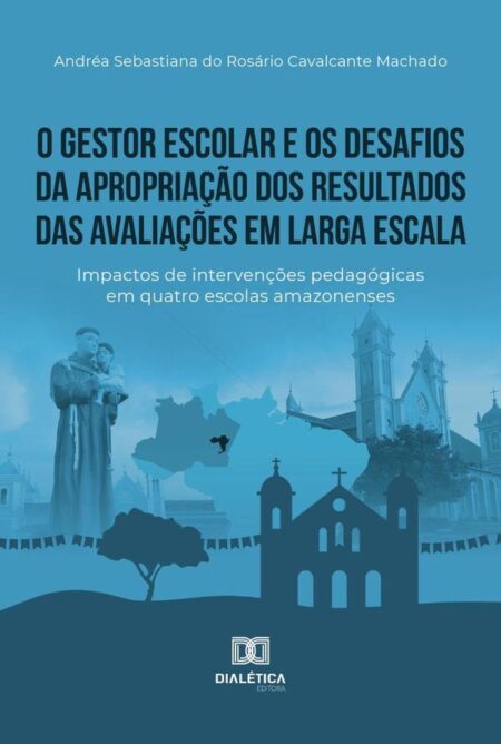 O gestor escolar e os desafios da apropriação dos resultados das avaliações em larga escala:impactos de intervenções pedagógicas em quatro escolas amazonenses