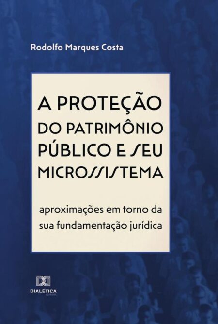 A proteção do patrimônio público e seu microssistema:aproximações em torno da sua fundamentação jurídica