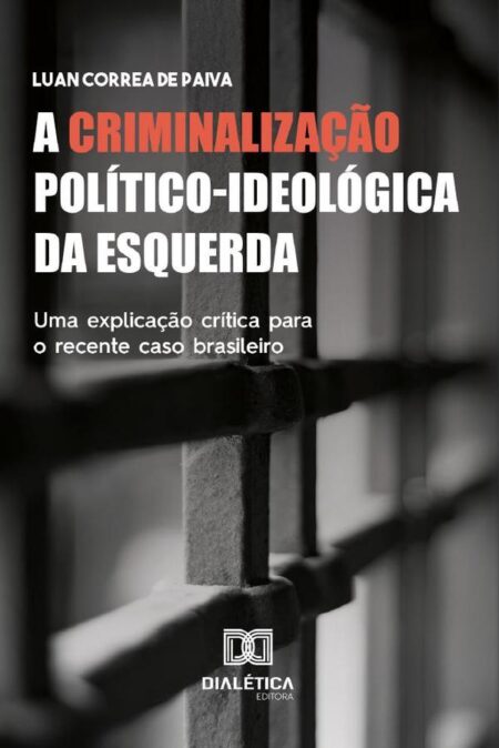 A Criminalização Político-ideológica da Esquerda:uma explicação crítica para o recente caso brasileiro