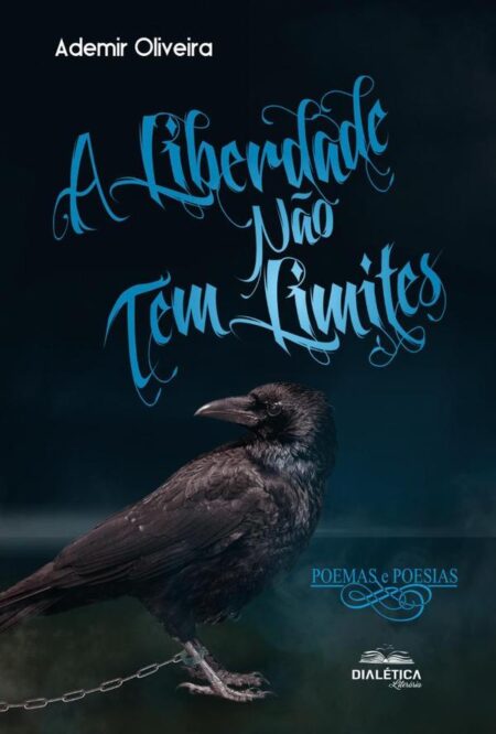 A liberdade não tem limites:poemas e poesias