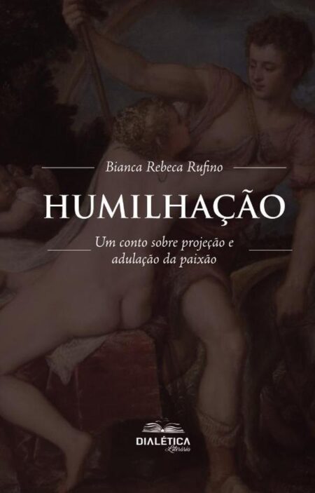 Humilhação:um conto sobre projeção e adulação da paixão