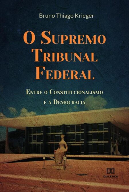 O Supremo Tribunal Federal:Entre o Constitucionalismo e a Democracia