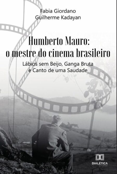 Humberto Mauro:o mestre do cinema brasileiro: Lábios sem Beijo, Ganga Bruta e Canto de uma Saudade