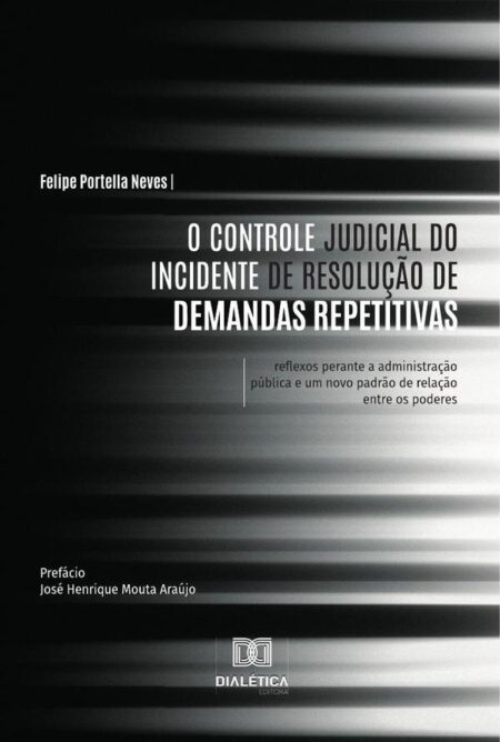 O Controle Judicial do Incidente de Resolução de Demandas Repetitivas:reflexos perante a administração pública e um novo padrão de relação entre os poderes