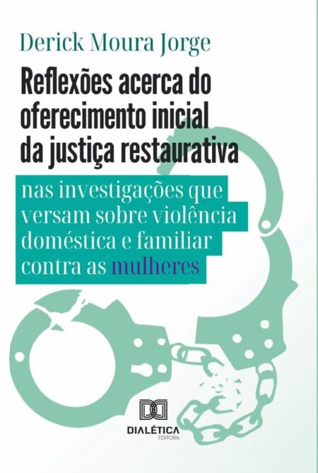 Reflexões acerca do oferecimento inicial da justiça restaurativa nas investigações que versam sobre violência doméstica e familiar contra as mulheres