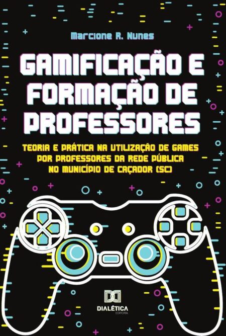 Gamificação e Formação de Professores:teoria e prática na utilização de games por professores da rede pública no município de Caçador (SC)