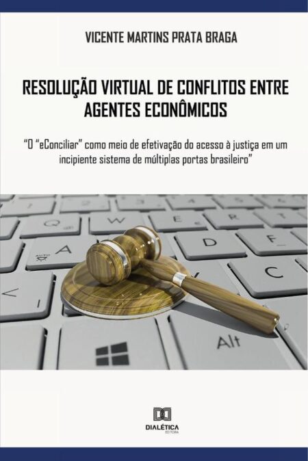 Resolução virtual de conflitos entre agentes econômicos:“o “eConciliar” como meio de efetivação do acesso à justiça em um incipiente sistema de múltiplas portas brasileiro”