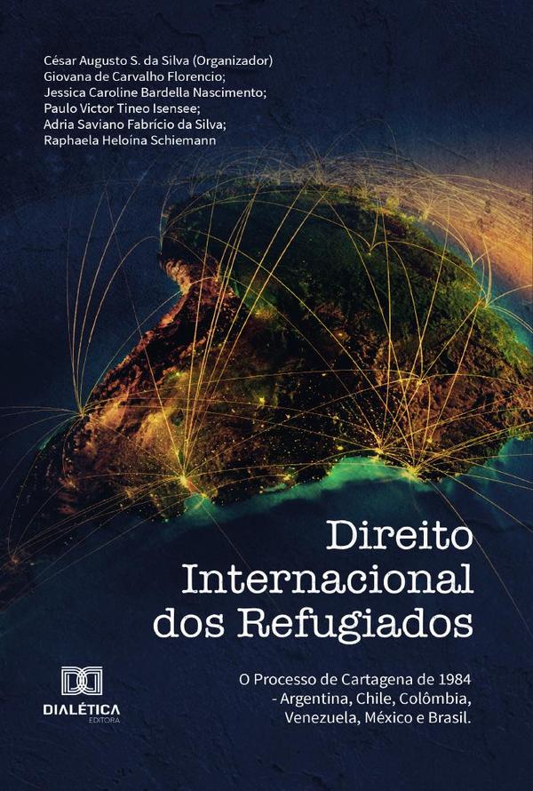 Direito Internacional dos Refugiados:o processo de Cartagena de 1984 - Argentina, Chile, Colômbia, Venezuela, México e Brasil
