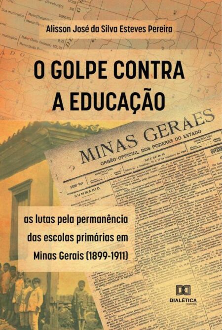 O Golpe Contra a Educação:as lutas pela permanência das escolas primárias em Minas Gerais (1899-1911)