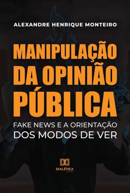 Manipulação da Opinião Pública:Fake News e a Orientação dos modos de ver